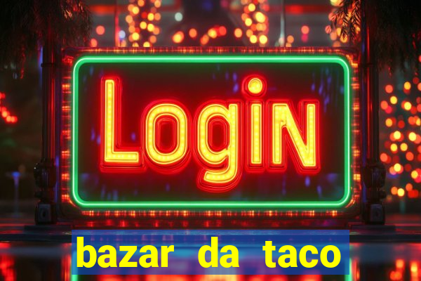 bazar da taco agendamento online